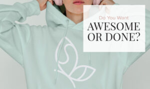 Do You Want “Awesome” or “Done”?