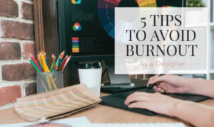 5 Tips to Avoid Burnout as a Designer